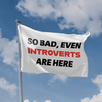 So Bad, Even Introverts Are Here Flag - Flag Republic