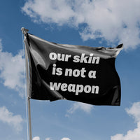 Our Skin Is Not A Weapon Flag - Flag Republic