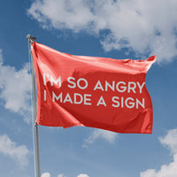 I'm So Angry, I Made A Sign Flag