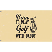 Born To Play Golf With Daddy Flag - Flag Republic