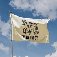 Born To Play Golf With Daddy Flag - Flag Republic