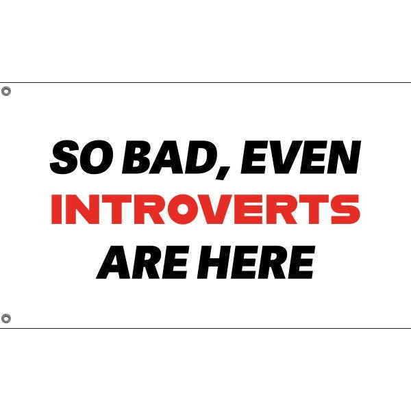 So Bad, Even Introverts Are Here Flag - Flag Republic