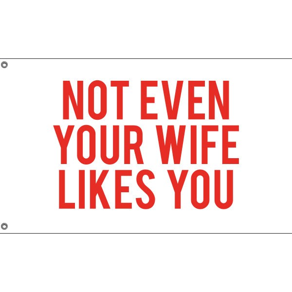 Not Even Your Wife Likes You Flag