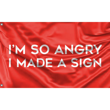 I'm So Angry, I Made A Sign Flag