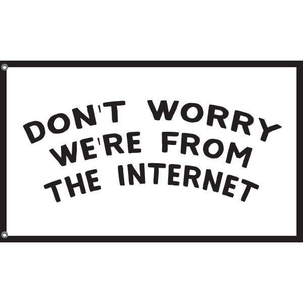 Don't Worry We're From The Internet Flag - Flag Republic