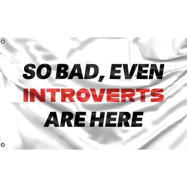 So Bad, Even Introverts Are Here Flag - Flag Republic