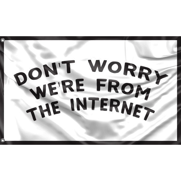 Don't Worry We're From The Internet Flag - Flag Republic