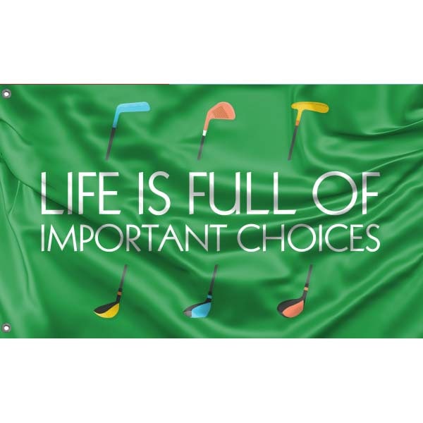 Life is Full Of Important Choices Golf Flag - Flag Republic