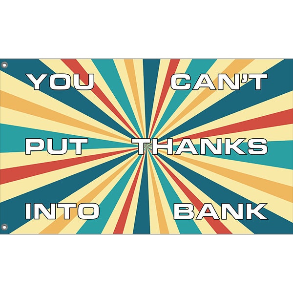 You Can't Put Thanks Into Bank Flag - Flag Republic