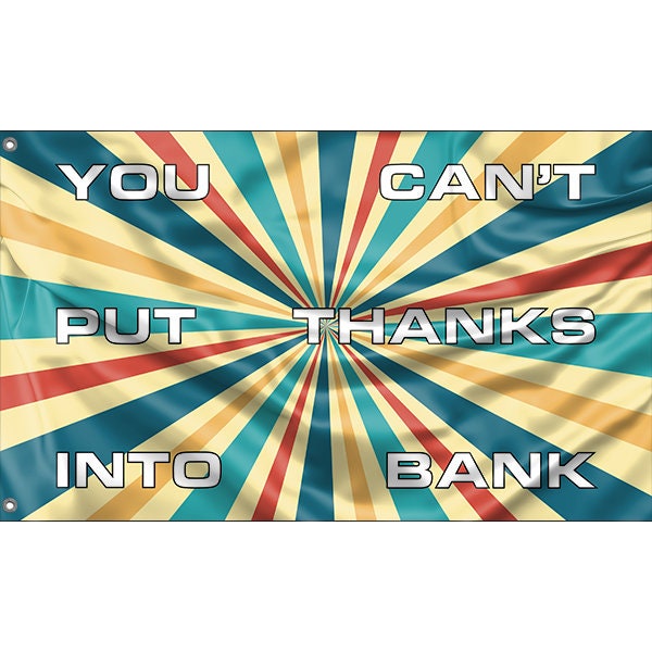 You Can't Put Thanks Into Bank Flag - Flag Republic