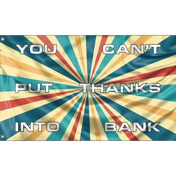 You Can't Put Thanks Into Bank Flag - Flag Republic